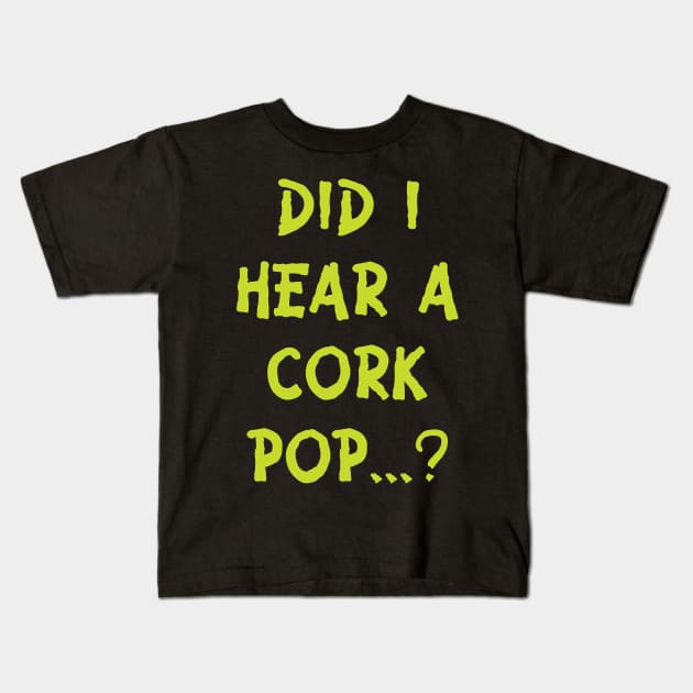 Did i hear a cork pop's.....??? Kids T-Shirt by gurvindersohi3